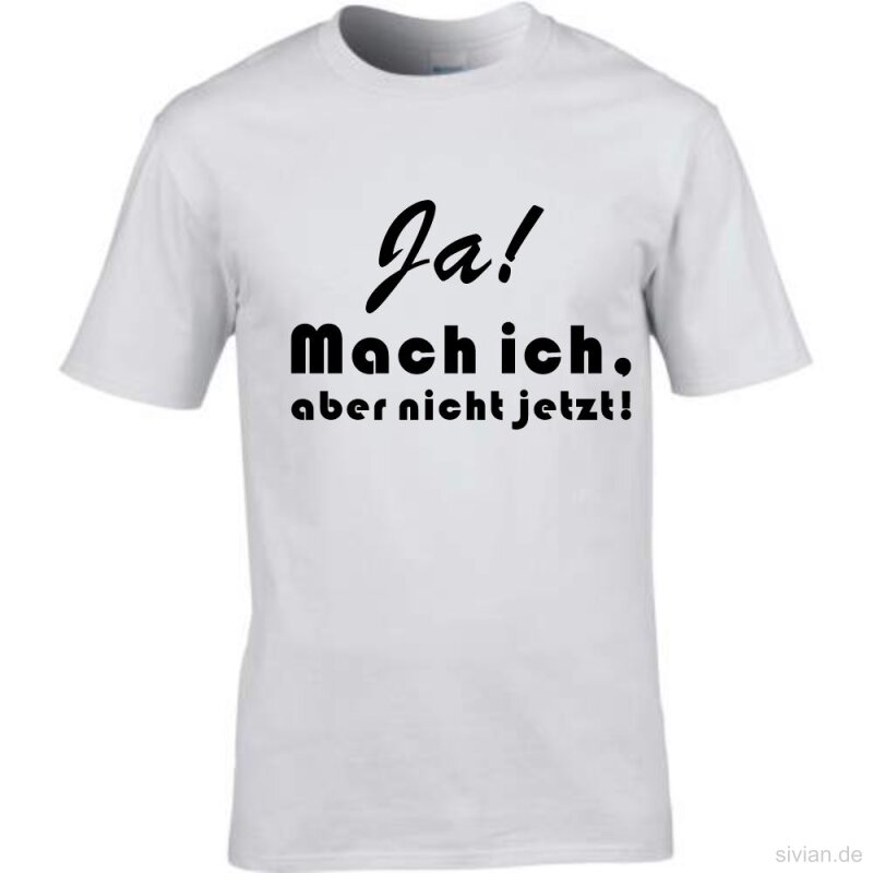 T-Shirt mit Spruch Ja! Mach` ich, aber nicht jetzt!