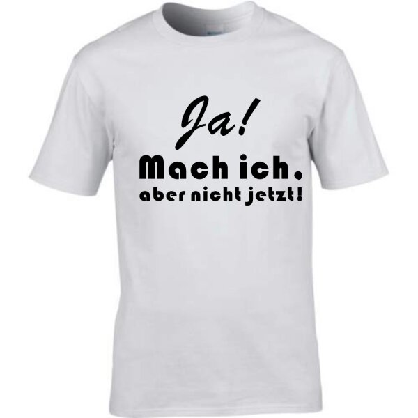 T-Shirt mit Spruch Ja! Mach` ich, aber nicht jetzt!